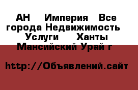 АН    Империя - Все города Недвижимость » Услуги   . Ханты-Мансийский,Урай г.